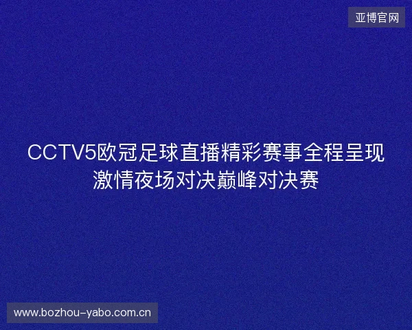CCTV5欧冠足球直播精彩赛事全程呈现激情夜场对决巅峰对决赛 CCTV5欧冠足球直播精彩赛事全程呈现激情夜场对决巅峰对决赛